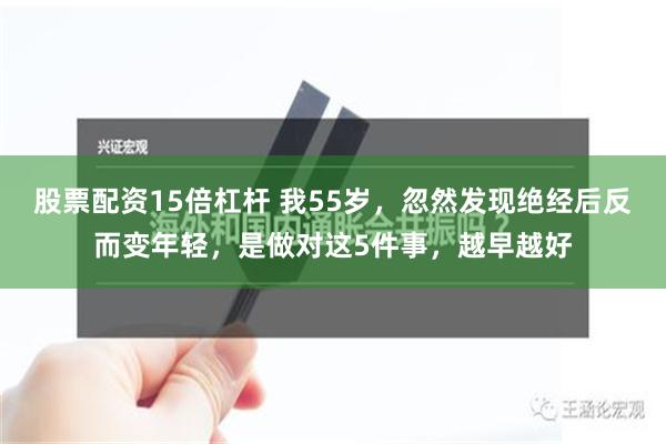 股票配资15倍杠杆 我55岁，忽然发现绝经后反而变年轻，是做对这5件事，越早越好