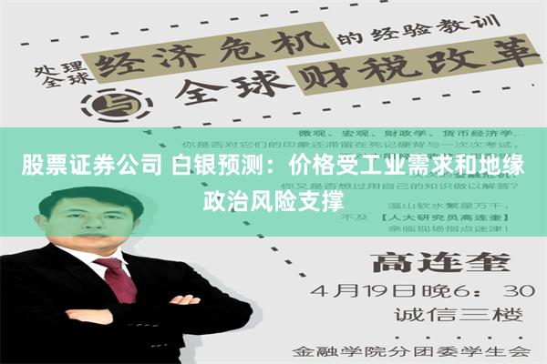 股票证券公司 白银预测：价格受工业需求和地缘政治风险支撑