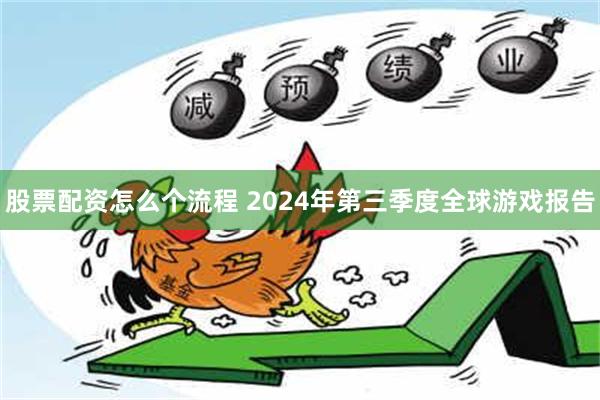 股票配资怎么个流程 2024年第三季度全球游戏报告