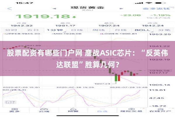 股票配资有哪些门户网 鏖战ASIC芯片：“反英伟达联盟”胜算几何？